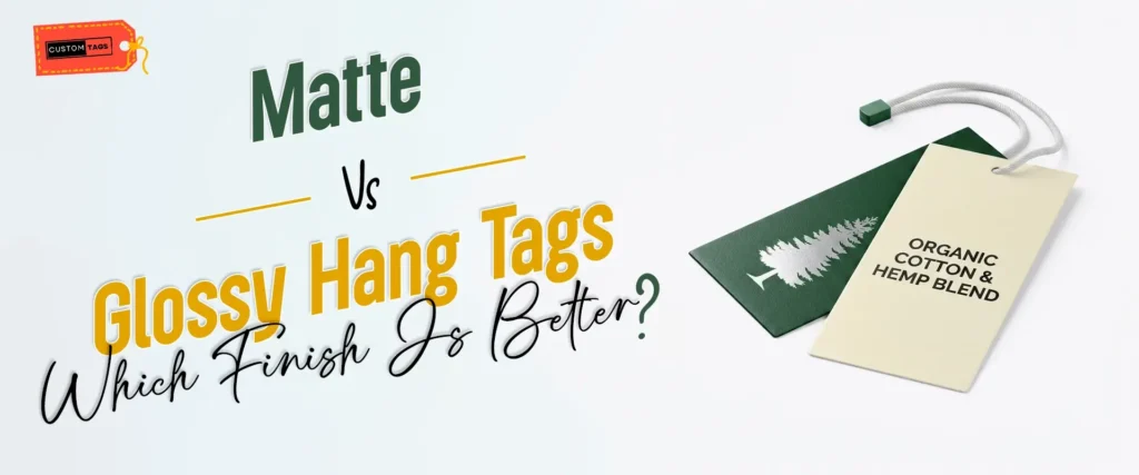 Matte vs Glossy Hang Tags: Which Finish Is Better?